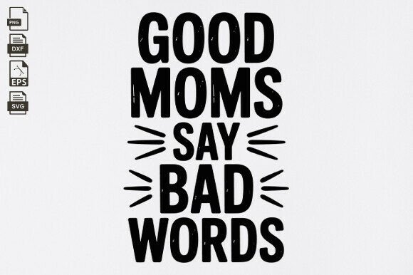 Good Moms Say Bad Words SVG: A Designer’s Real-World Review